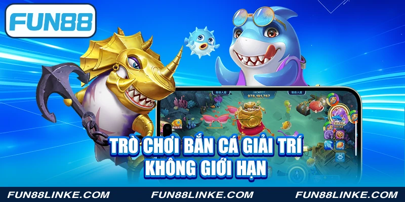 Trò chơi bắn cá giải trí không giới hạn